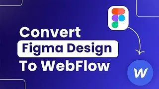 How to Convert Figma Design to Webflow (Step By Step)