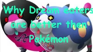 Top 5 reasons why dream eaters are better then Pokémon