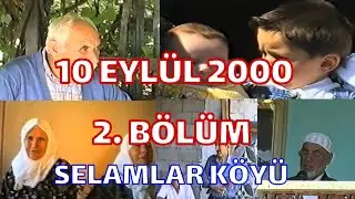 10 EYLÜL 2000 2.BÖLÜM SELAMLAR KÖYÜ