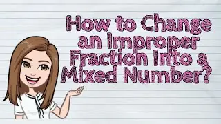 (MATH) How to Change an Improper Fraction Into a Mixed Number? | 