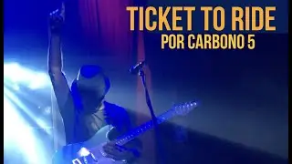 Ticket to Ride - Carbono 5 toca Beatles