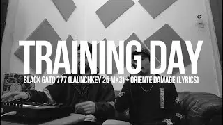 BLACK GATO 777 (LAUNCHKEY 25 MK3) + ORIENTE DAMAGE (LYRICS) #trainingday