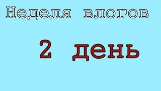Неделя влогов 2 день