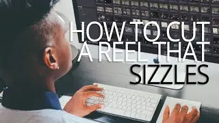 How to Cut a Reel that Sizzles