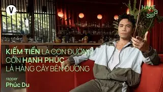 Kiếm tiền là con đường còn hạnh phúc là hàng cây bên đường - Rapper Phúc Du | #HaveASip 192