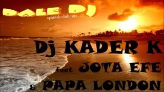 Dj Kader K feat Jota Efe & Papa London - dale DJ (spanish club mix)