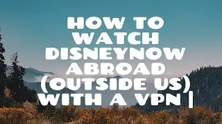 How to watch DisneyNow abroad (outside US) with a VPN | KidooBizz