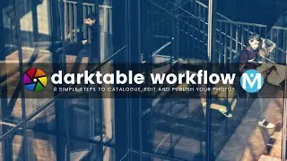 Darktable Workflow - 8 simple steps to catalogue, edit and publish your photos