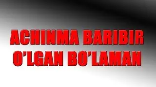 ACHINMA BARIBIR O'LGAN BO'LAMAN