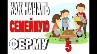 Как начать свою семейную ферму (часть 5 из 5)