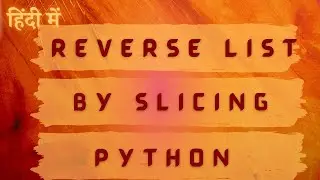 Master List Reversal in Python: Slicing method for Efficient Coding in Hindi 