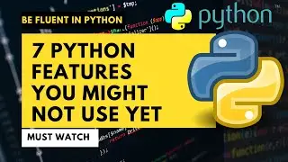 How to be fluent in Python - 7 PY FEATURES YOU MIGHT NOT USE YET