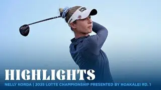 Nelly Korda Highlights | 2025 LOTTE Championship presented by Hoakalei