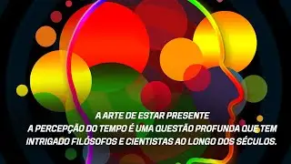 A Arte de Estar Presente A percepção do tempo  ao longo dos séculos.