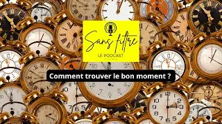 Comment trouver le bon moment ? Sans Filtre le podcast