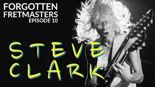 Forgotten Fretmasters #10 - Steve Clark