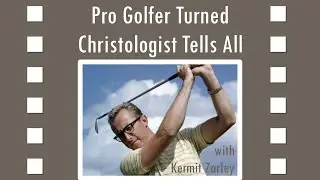 Pro Golfer Turned Christologist Tells All (Kermit Zarley)