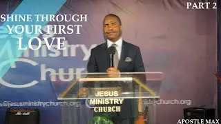 RESTORING YOUR FIRST LOVE IN ORDER TO SHINE  | PART 2| APOSTLE MAX