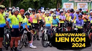 BANYUWANGI IJEN KOM 2024 - BERANGKAT SEMANGAT PULANG KURANG SEHAT