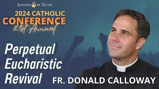 IBT 2024: Fr. Donald Calloway - Perpetual Eucharistic Revival