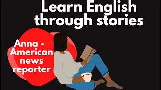 Learn English through stories | Anna-American News Reporter | Level 4