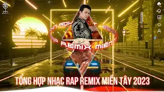 Miền Tây XO || TỔNG HỢP NHẠC RAP REMIX MIỀN TÂY 2023
