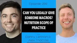 Ep 299 - Can You Legally Give Someone Macros? Scope of Practice (ft. Danny Lennon and Alex Thomas)