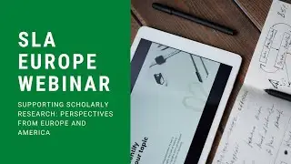 SLA Europe Webinar - Supporting scholarly research: perspectives from Europe and America