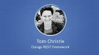 Tom Christie about Django Rest Framework at Django: Under The Hood