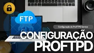 033 - Configuração Rápida do ProFTPD + Script para Criar Usuários FTP