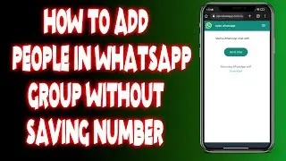 How to add people in whatsapp group without saving number?