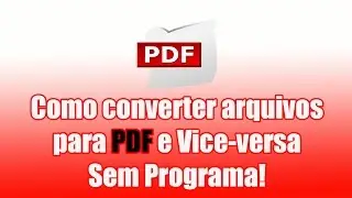 Como converter arquivos para PDF e Vice-versa sem programa.