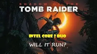 SHADOW OF TOMB RAIDER ON CORE 2 DUO E7500, 4GB RAM , Success or Fail ?
