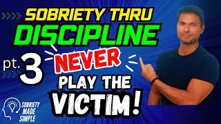 Stop Drinking Alcohol, Sobriety thru Discipline, Never play the victim