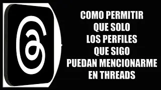 Cómo permitir que solo los perfiles que sigo puedan mencionarme en Threads