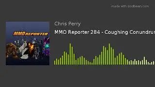 MMO Reporter 284 - Coughing Conundrum