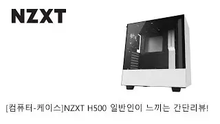[컴퓨터-케이스]NZXT H500 일반인이 느끼는 간단리뷰!