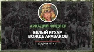 Аркадий Фидлер - Белый ягуар - вождь араваков - Ориноко (часть 2)