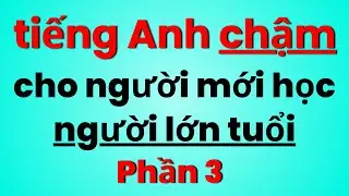 Tiếng Anh Chậm | Luyện Nghe Tiếng Anh Cho Người Lớn Tuổi | Học Tiếng Anh Giao Tiếp Cơ Bản | 3