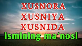 XUSNORA XUSNIYA XUSNIDA ismining ma'nosi