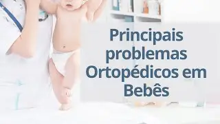 Principais Problemas Ortopédicos em Bebês