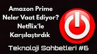 Teknoloji Sohbetleri #6 Amazon Prime ve Netflix 'i Karşılaştırdık   Levent Orgun ve Kaan Tomaçoğlu