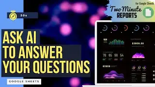 Ask AI for Google Sheets | Two Minute Reports | Automatic field generation | Answer your questions |