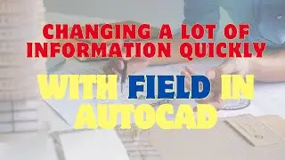 Changing a lot of information quickly with field in Autocad 