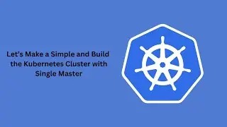 Single Master Node Kubernetes Cluster Creation - Part 1