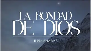 La Bondad de Dios | Ileia Sharaé | (Letra)