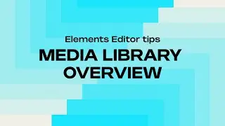 ELEMENTS EDITOR: MEDIA LIBRARY OVERVIEW