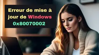 Erreur de mise à jour de Windows 0x80070002 [Français]