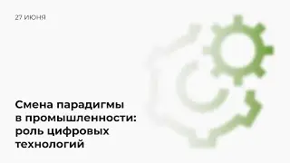 Смена парадигмы в промышленности: роль цифровых технологий