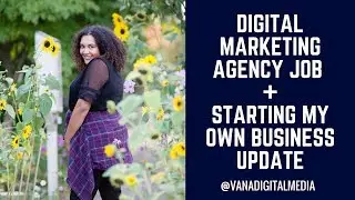DIGITAL MARKETING AGENCY JOB + STARTING MY OWN BUSINESS UPDATE